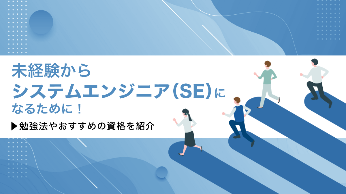 未経験からシステムエンジニア（SE）になるために！勉強法やおすすめの資格を紹介