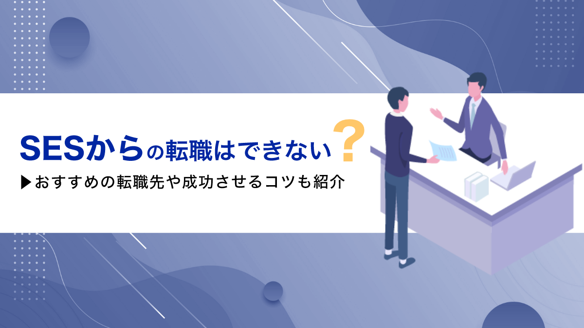 SESからの転職はできない？おすすめの転職先や成功させるコツも紹介